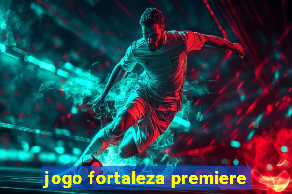 jogo fortaleza premiere