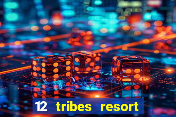 12 tribes resort casino review