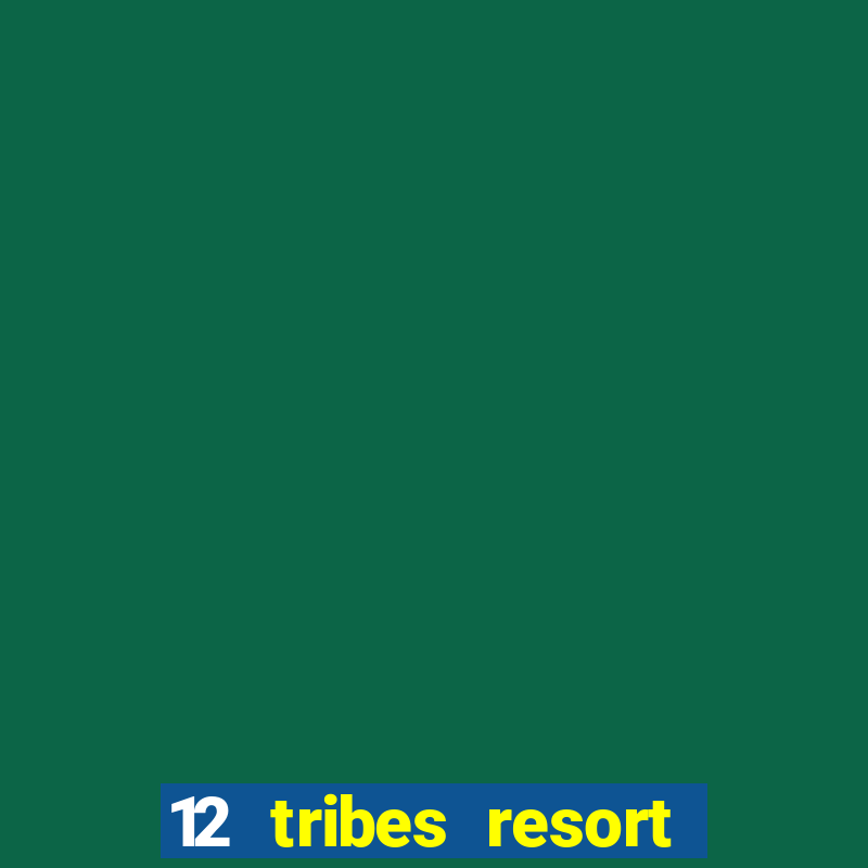 12 tribes resort casino review