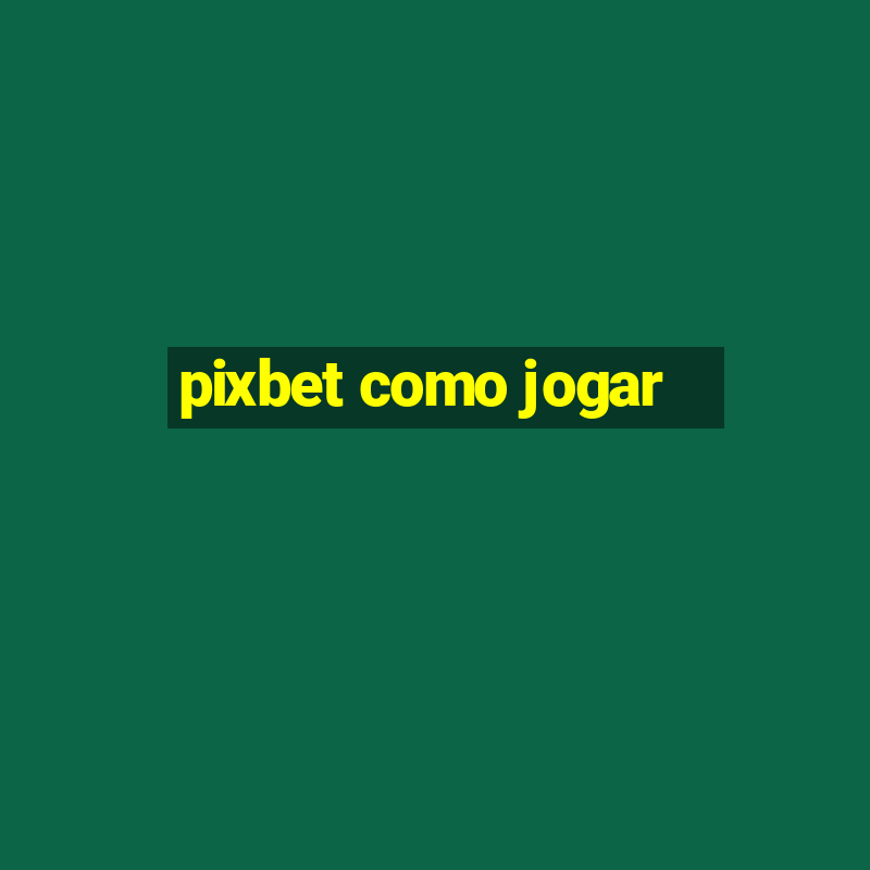 pixbet como jogar