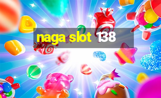 naga slot 138