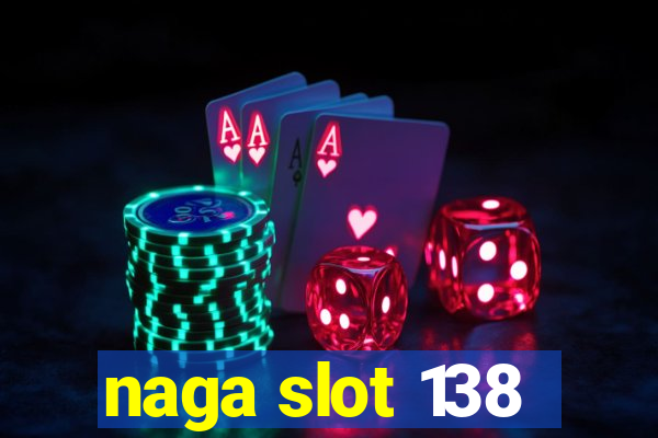 naga slot 138