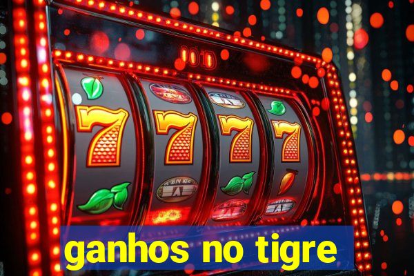 ganhos no tigre