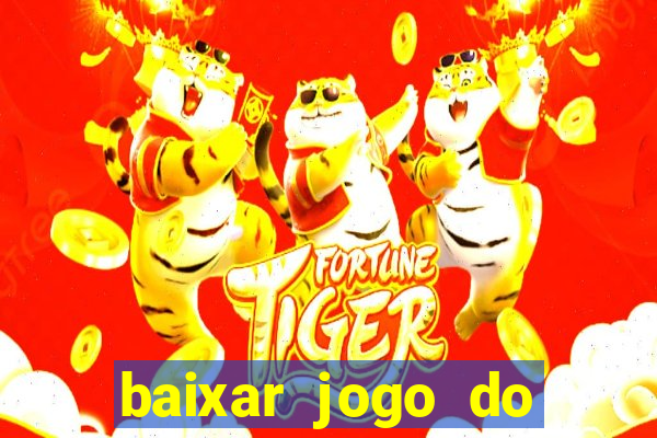 baixar jogo do tigre para ganhar dinheiro