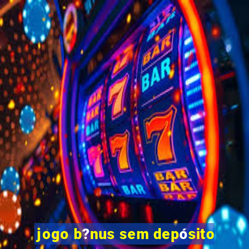 jogo b?nus sem depósito