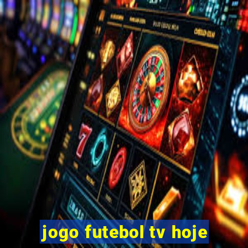 jogo futebol tv hoje