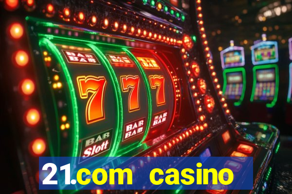 21.com casino online slots machines