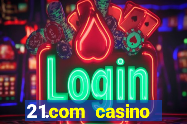 21.com casino online slots machines