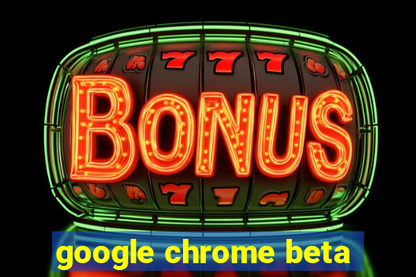 google chrome beta