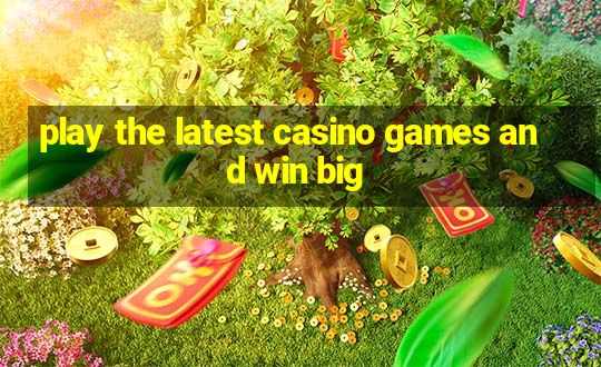 play the latest casino games and win big