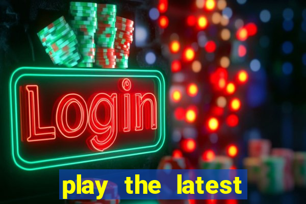 play the latest casino games and win big