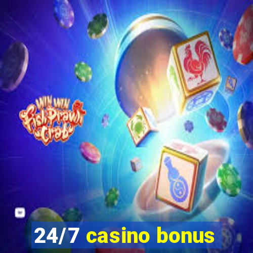 24/7 casino bonus