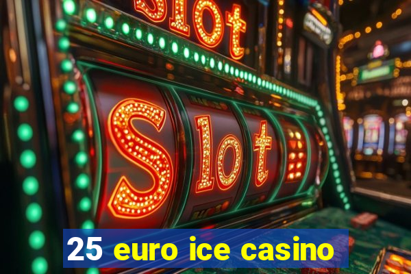 25 euro ice casino