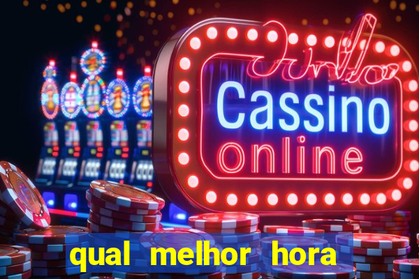 qual melhor hora de jogar fortune tiger