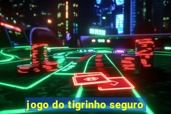 jogo do tigrinho seguro