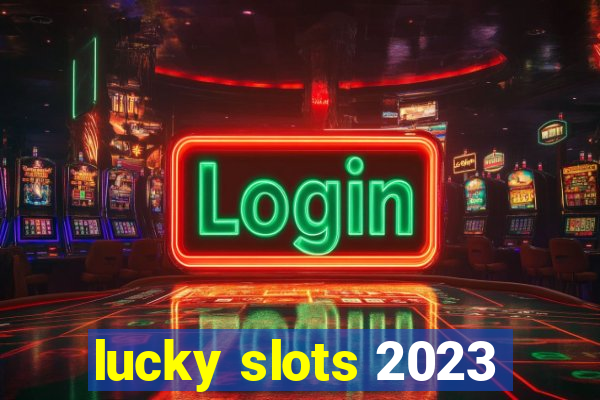 lucky slots 2023