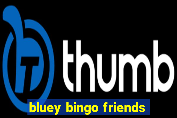 bluey bingo friends