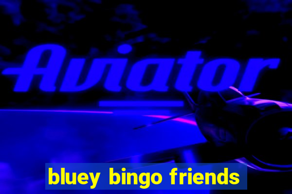 bluey bingo friends