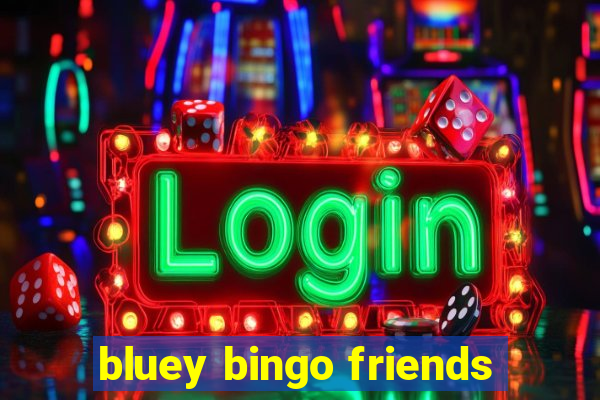 bluey bingo friends