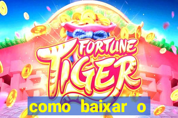 como baixar o aplicativo do jogo do tigre