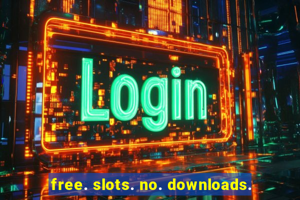 free. slots. no. downloads.