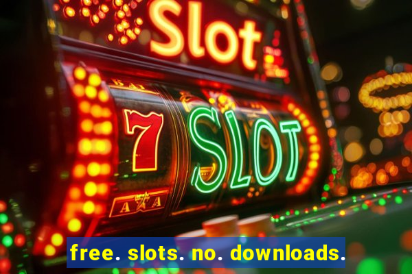 free. slots. no. downloads.