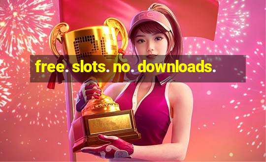 free. slots. no. downloads.