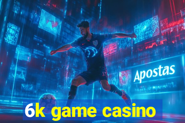 6k game casino