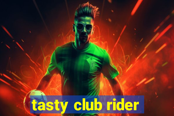 tasty club rider