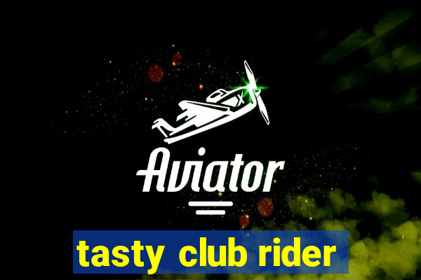 tasty club rider