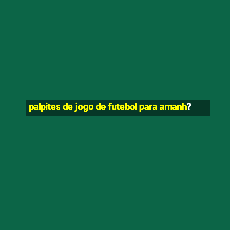 palpites de jogo de futebol para amanh?