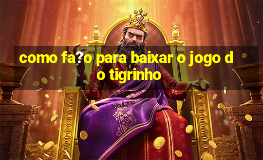 como fa?o para baixar o jogo do tigrinho