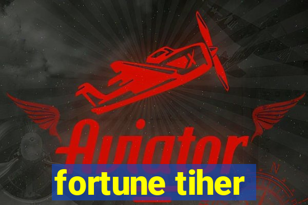 fortune tiher