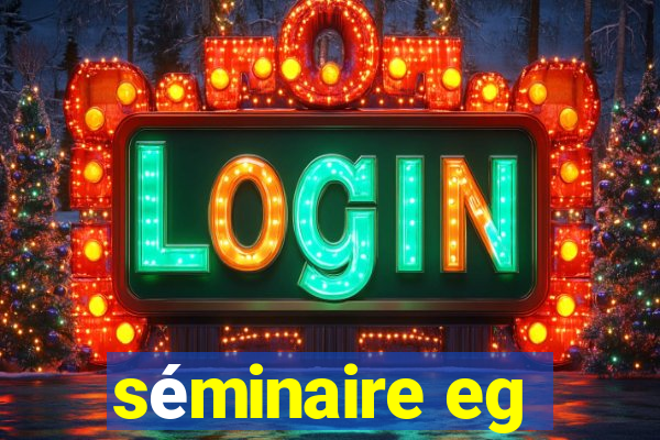 séminaire eg