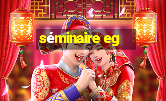 séminaire eg