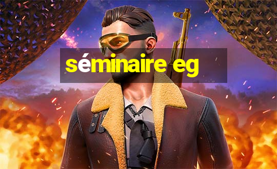 séminaire eg