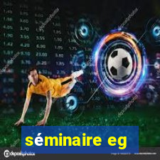 séminaire eg