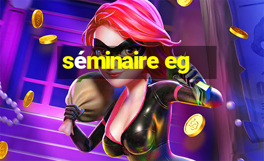 séminaire eg