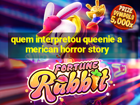 quem interpretou queenie american horror story