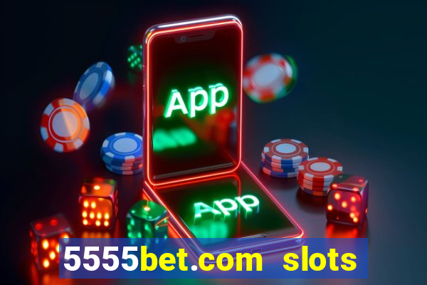 5555bet.com slots marca forte