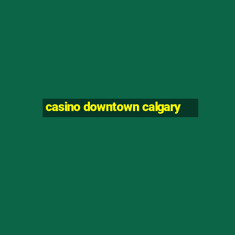 casino downtown calgary