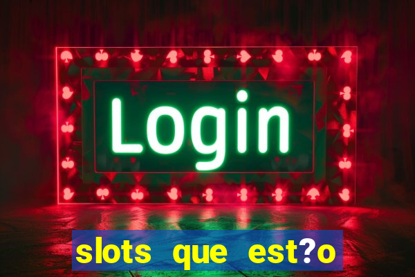 slots que est?o pagando agora