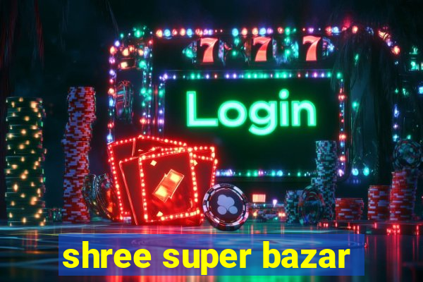 shree super bazar