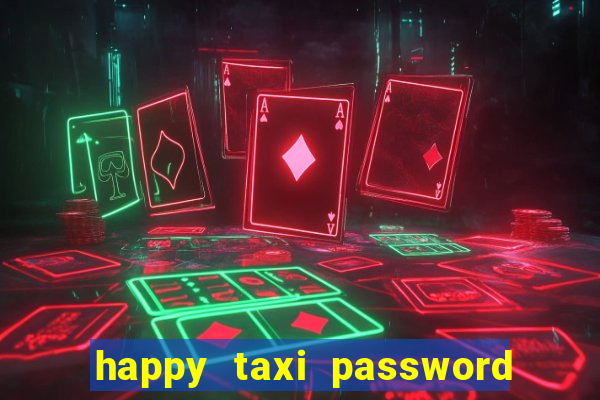 happy taxi password road 96