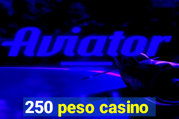 250 peso casino