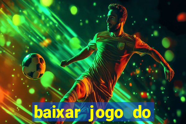 baixar jogo do tigre para ganhar dinheiro de verdade