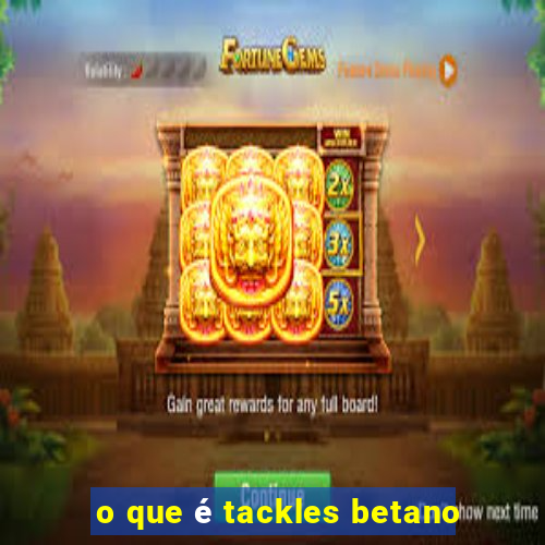 o que é tackles betano