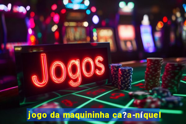 jogo da maquininha ca?a-níquel