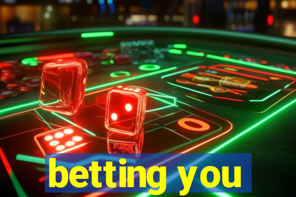 betting you