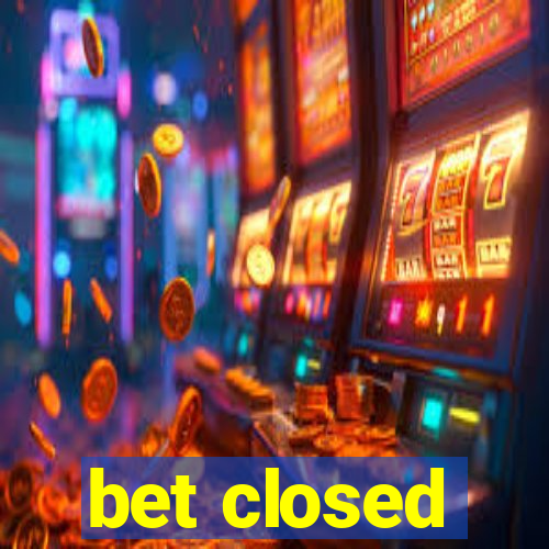 bet closed